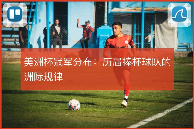 美洲杯冠军分布：历届捧杯球队的洲际规律