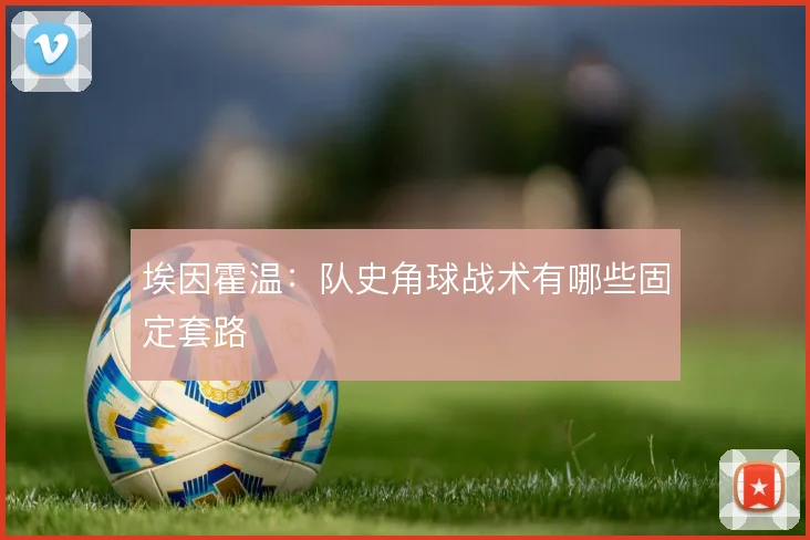 埃因霍温：队史角球战术有哪些固定套路