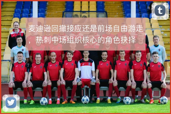 麦迪逊回撤接应还是前场自由游走，热刺中场组织核心的角色抉择