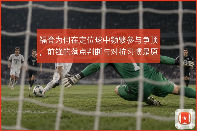 福登为何在定位球中频繁参与争顶，前锋的落点判断与对抗习惯是原因